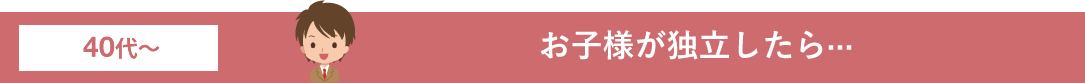 お子様が独立したら···