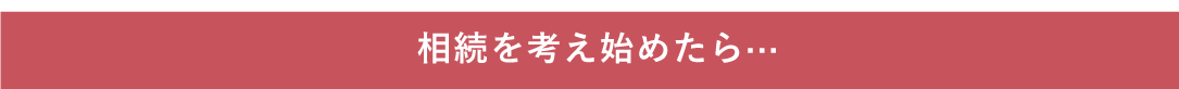 相続を考え始めたら···